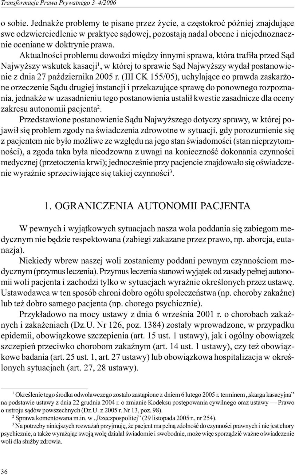Aktualnoœci problemu dowodzi miêdzy innymi sprawa, która trafi³a przed S¹d Najwy szy wskutek kasacji 1, w której to sprawie S¹d Najwy szy wyda³ postanowienie z dnia 27 paÿdziernika 2005 r.