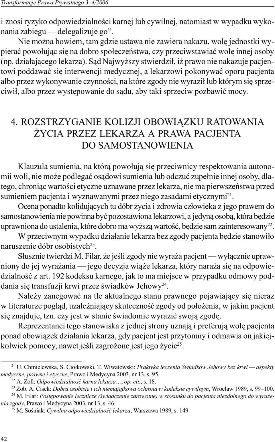 S¹d Najwy szy stwierdzi³, i prawo nie nakazuje pacjentowi poddawaæ siê interwencji medycznej, a lekarzowi pokonywaæ oporu pacjenta albo przez wykonywanie czynnoœci, na które zgody nie wyrazi³ lub