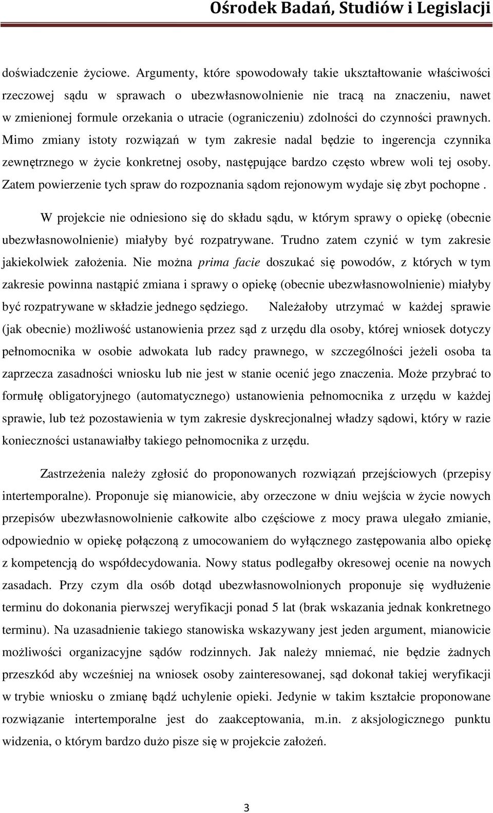 zdolności do czynności prawnych. Mimo zmiany istoty rozwiązań w tym zakresie nadal będzie to ingerencja czynnika zewnętrznego w życie konkretnej osoby, następujące bardzo często wbrew woli tej osoby.