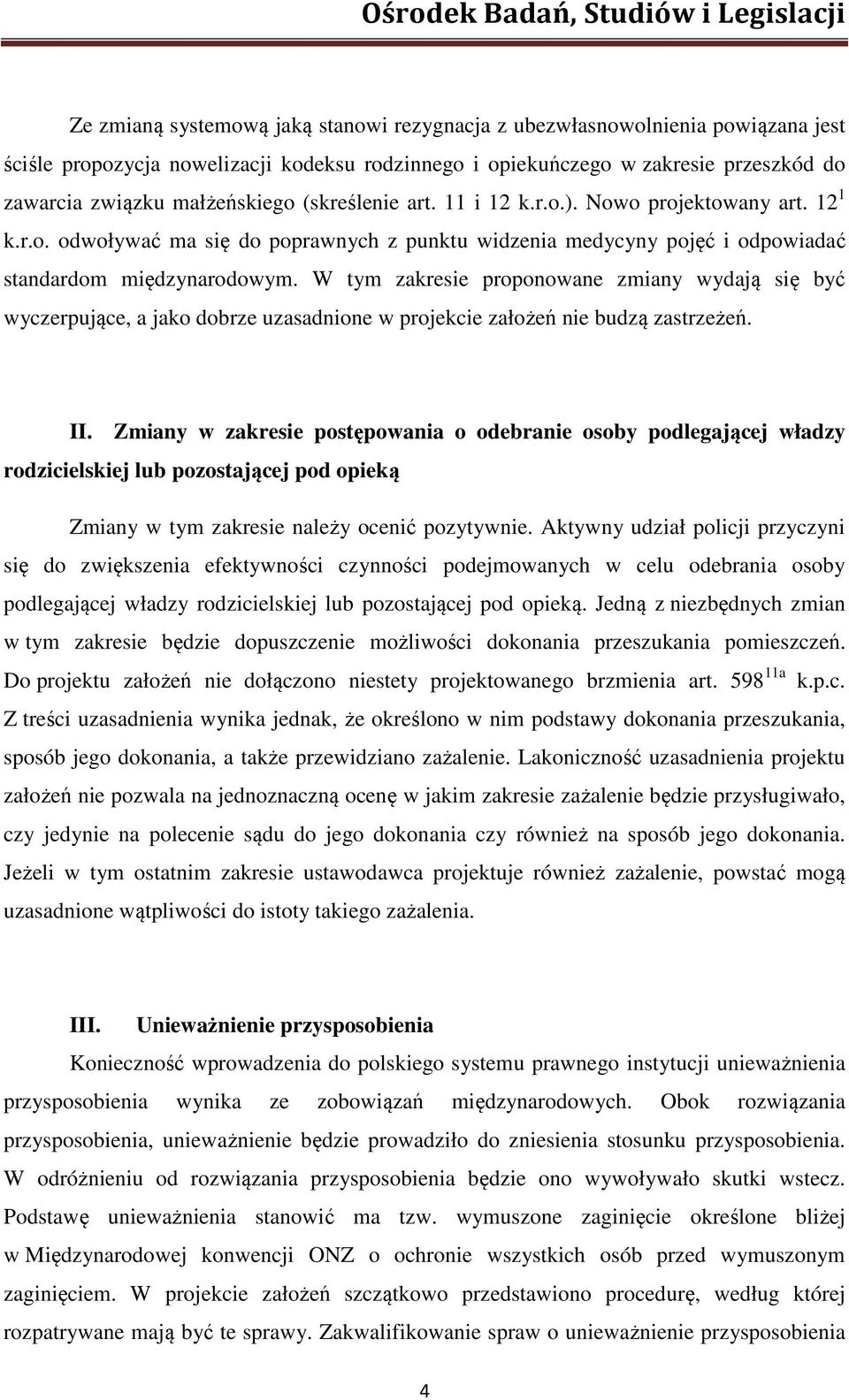 W tym zakresie proponowane zmiany wydają się być wyczerpujące, a jako dobrze uzasadnione w projekcie założeń nie budzą zastrzeżeń. II.