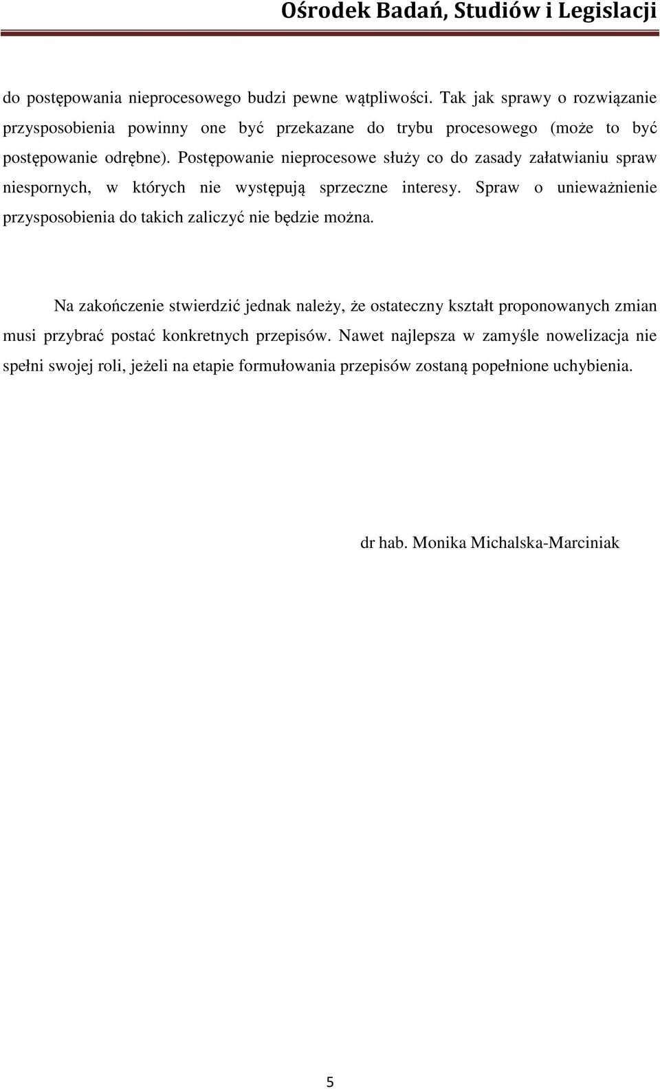 Postępowanie nieprocesowe służy co do zasady załatwianiu spraw niespornych, w których nie występują sprzeczne interesy.