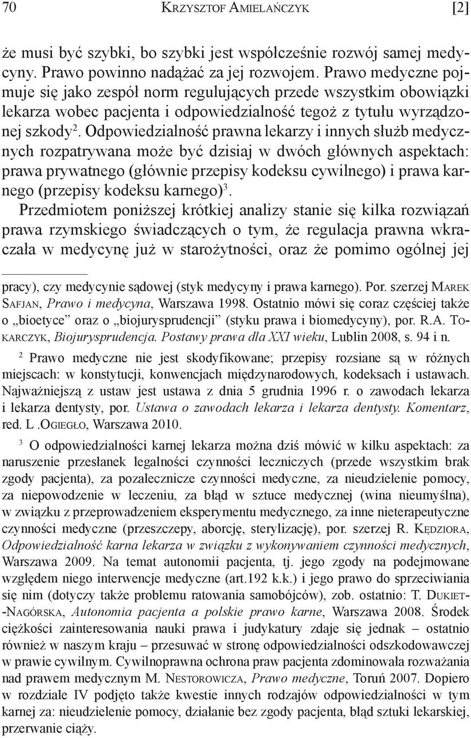 Odpowiedzialność prawna lekarzy i innych służb medycznych rozpatrywana może być dzisiaj w dwóch głównych aspektach: prawa prywatnego (głównie przepisy kodeksu cywilnego) i prawa karnego (przepisy