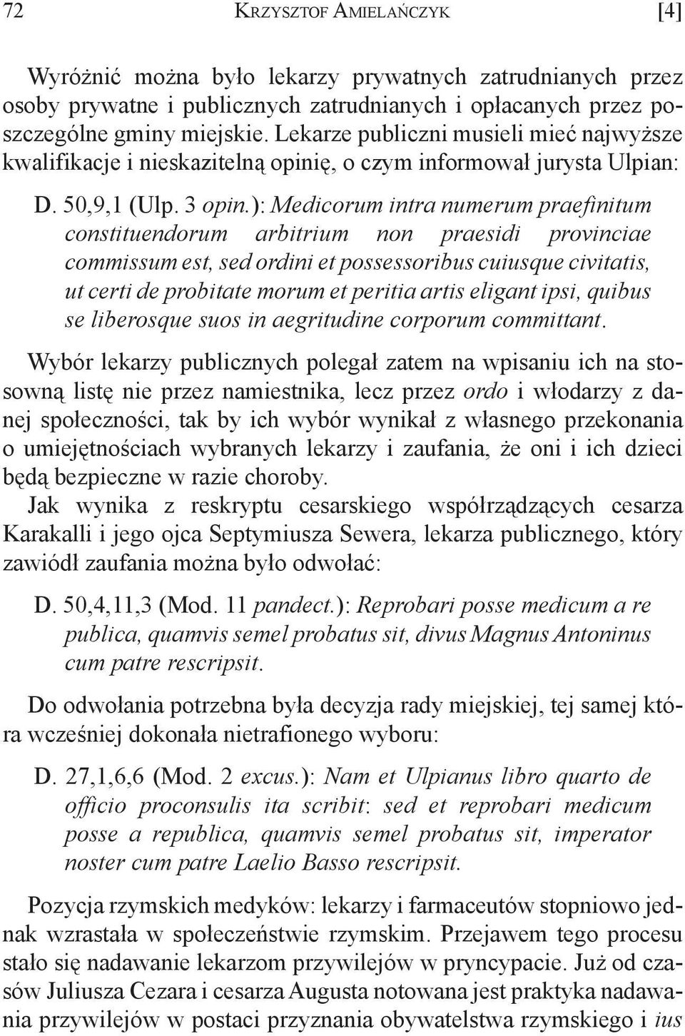 ): Medicorum intra numerum praefinitum constituendorum arbitrium non praesidi provinciae commissum est, sed ordini et possessoribus cuiusque civitatis, ut certi de probitate morum et peritia artis