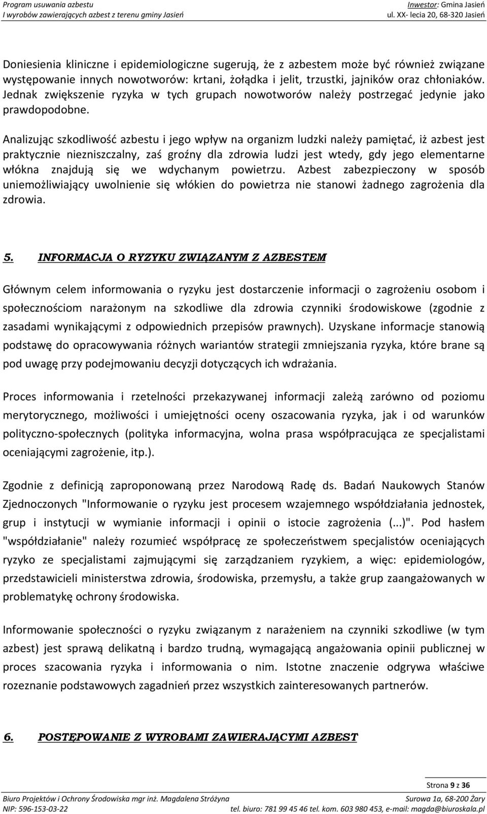 Analizując szkodliwość azbestu i jego wpływ na organizm ludzki należy pamiętać, iż azbest jest praktycznie niezniszczalny, zaś groźny dla zdrowia ludzi jest wtedy, gdy jego elementarne włókna