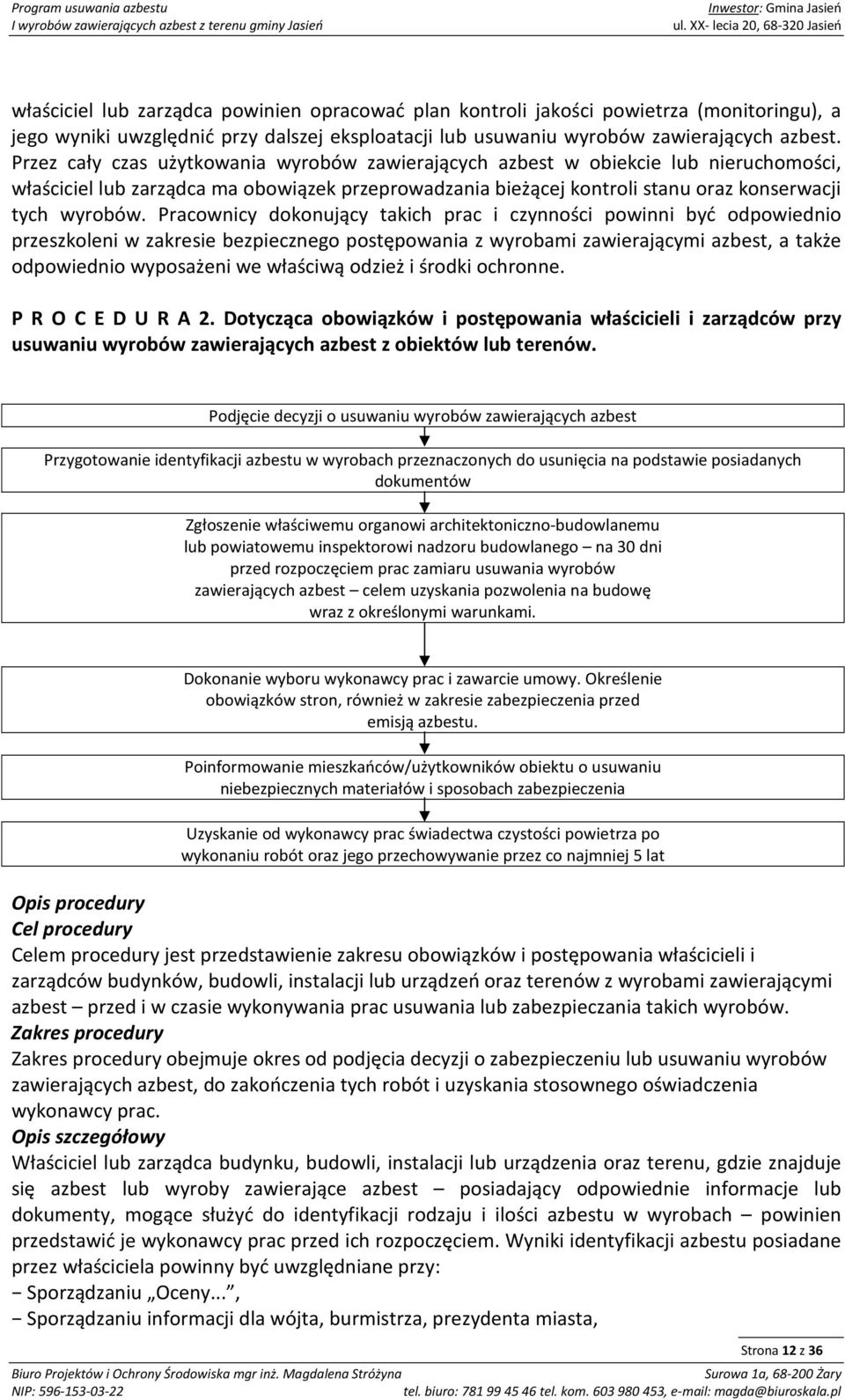 Pracownicy dokonujący takich prac i czynności powinni być odpowiednio przeszkoleni w zakresie bezpiecznego postępowania z wyrobami zawierającymi azbest, a także odpowiednio wyposażeni we właściwą