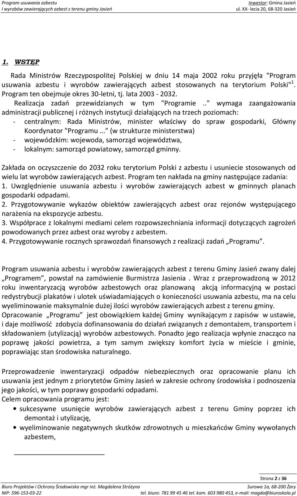 ." wymaga zaangażowania administracji publicznej i różnych instytucji działających na trzech poziomach: - centralnym: Rada Ministrów, minister właściwy do spraw gospodarki, Główny Koordynator