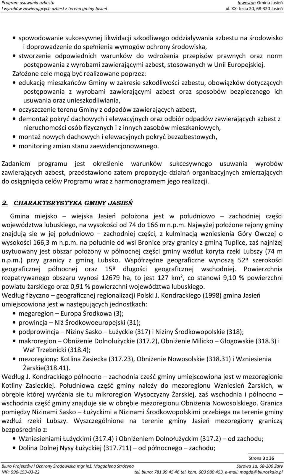 Założone cele mogą być realizowane poprzez: edukację mieszkańców Gminy w zakresie szkodliwości azbestu, obowiązków dotyczących postępowania z wyrobami zawierającymi azbest oraz sposobów bezpiecznego