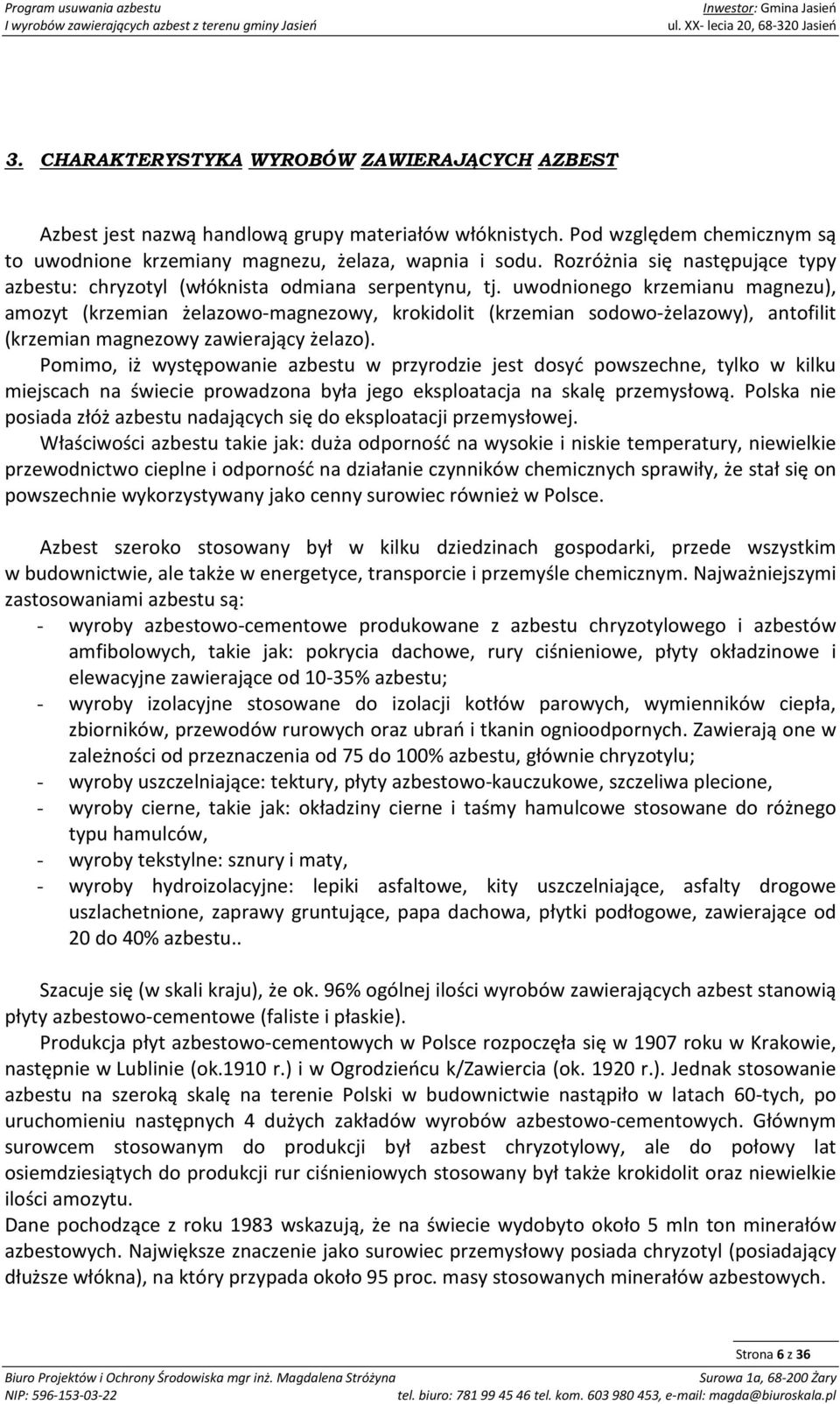 uwodnionego krzemianu magnezu), amozyt (krzemian żelazowo-magnezowy, krokidolit (krzemian sodowo-żelazowy), antofilit (krzemian magnezowy zawierający żelazo).