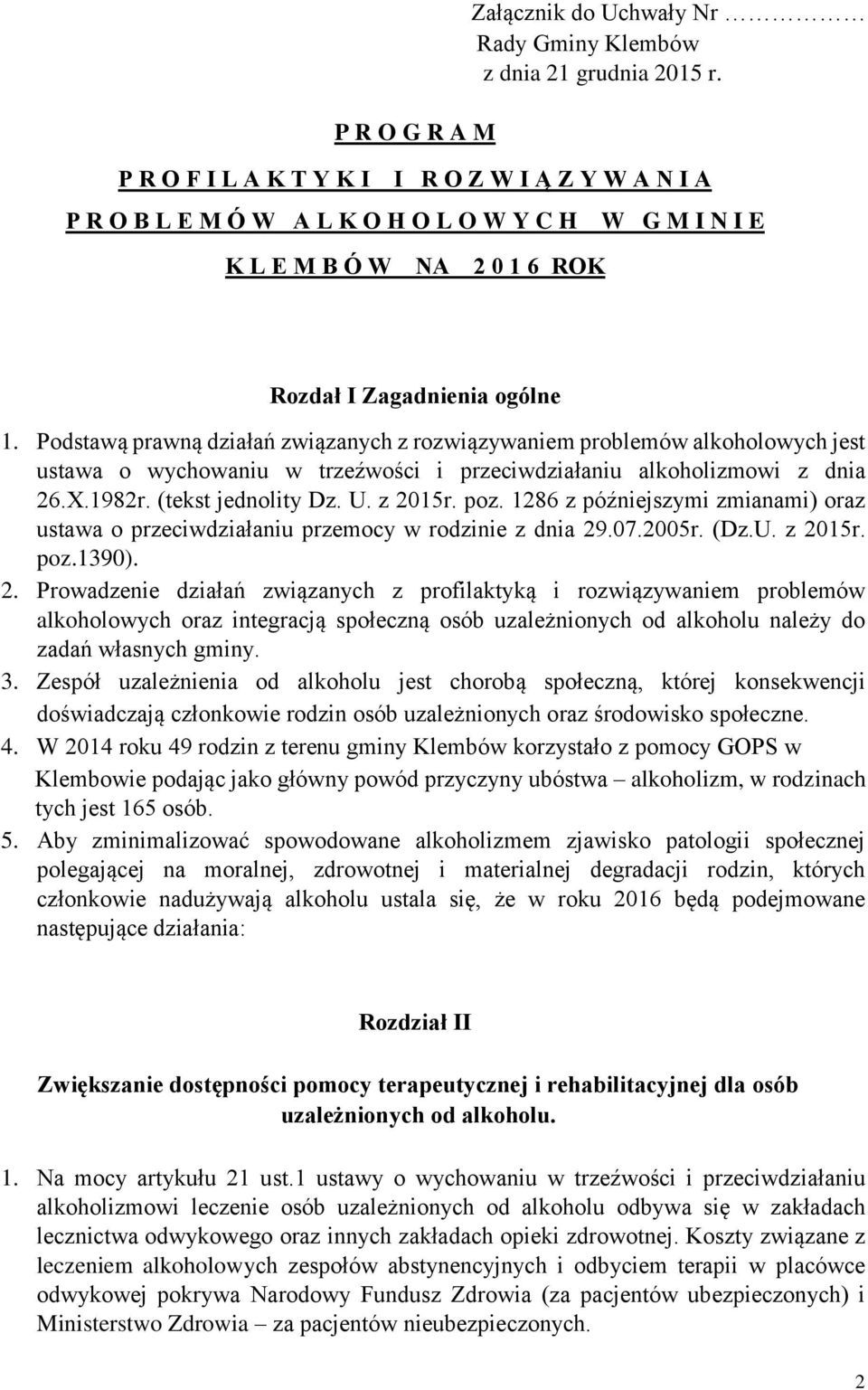 Podstawą prawną działań związanych z rozwiązywaniem problemów alkoholowych jest ustawa o wychowaniu w trzeźwości i przeciwdziałaniu alkoholizmowi z dnia 26.X.1982r. (tekst jednolity Dz. U. z 2015r.