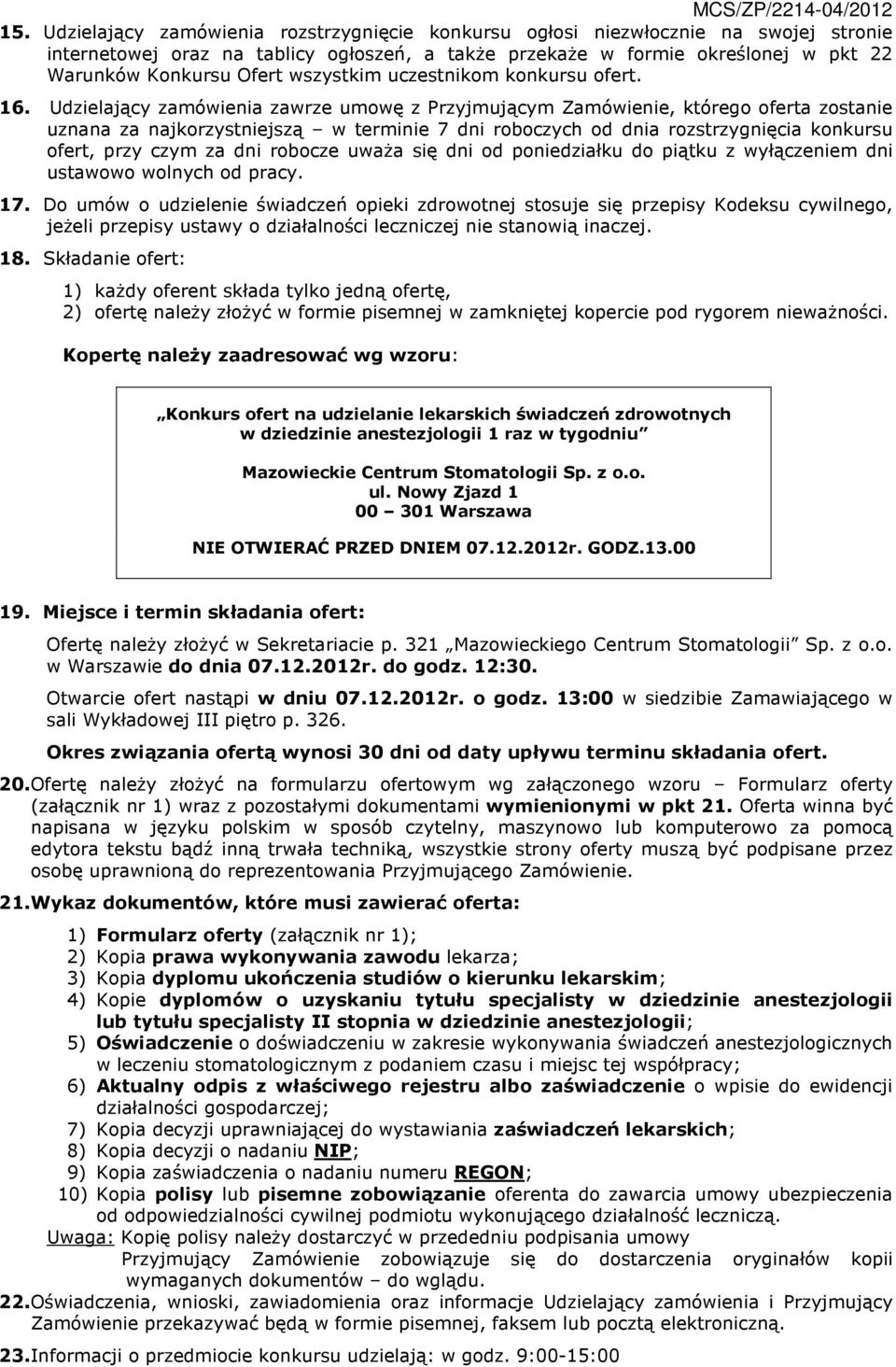 Udzielający zamówienia zawrze umowę z Przyjmującym Zamówienie, którego oferta zostanie uznana za najkorzystniejszą w terminie 7 dni roboczych od dnia rozstrzygnięcia konkursu ofert, przy czym za dni