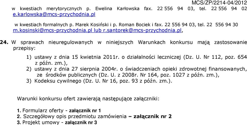 o działalności leczniczej (Dz. U. Nr 112, poz. 654 z późn. zm.), 2) ustawy z dnia 27 sierpnia 2004r. o świadczeniach opieki zdrowotnej finansowanych, ze środków publicznych (Dz. U. z 2008r.