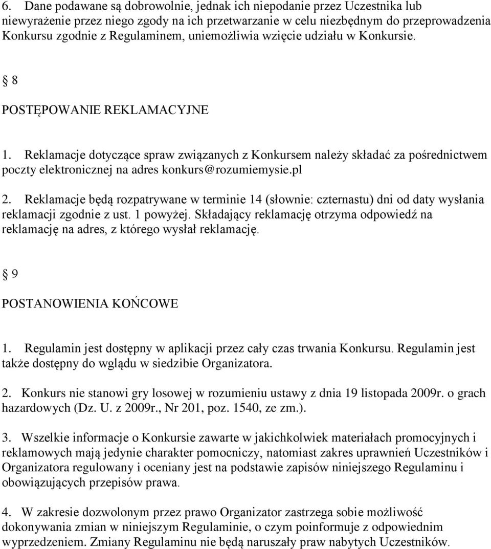 Reklamacje dotyczące spraw związanych z Konkursem należy składać za pośrednictwem poczty elektronicznej na adres konkurs@rozumiemysie.pl 2.