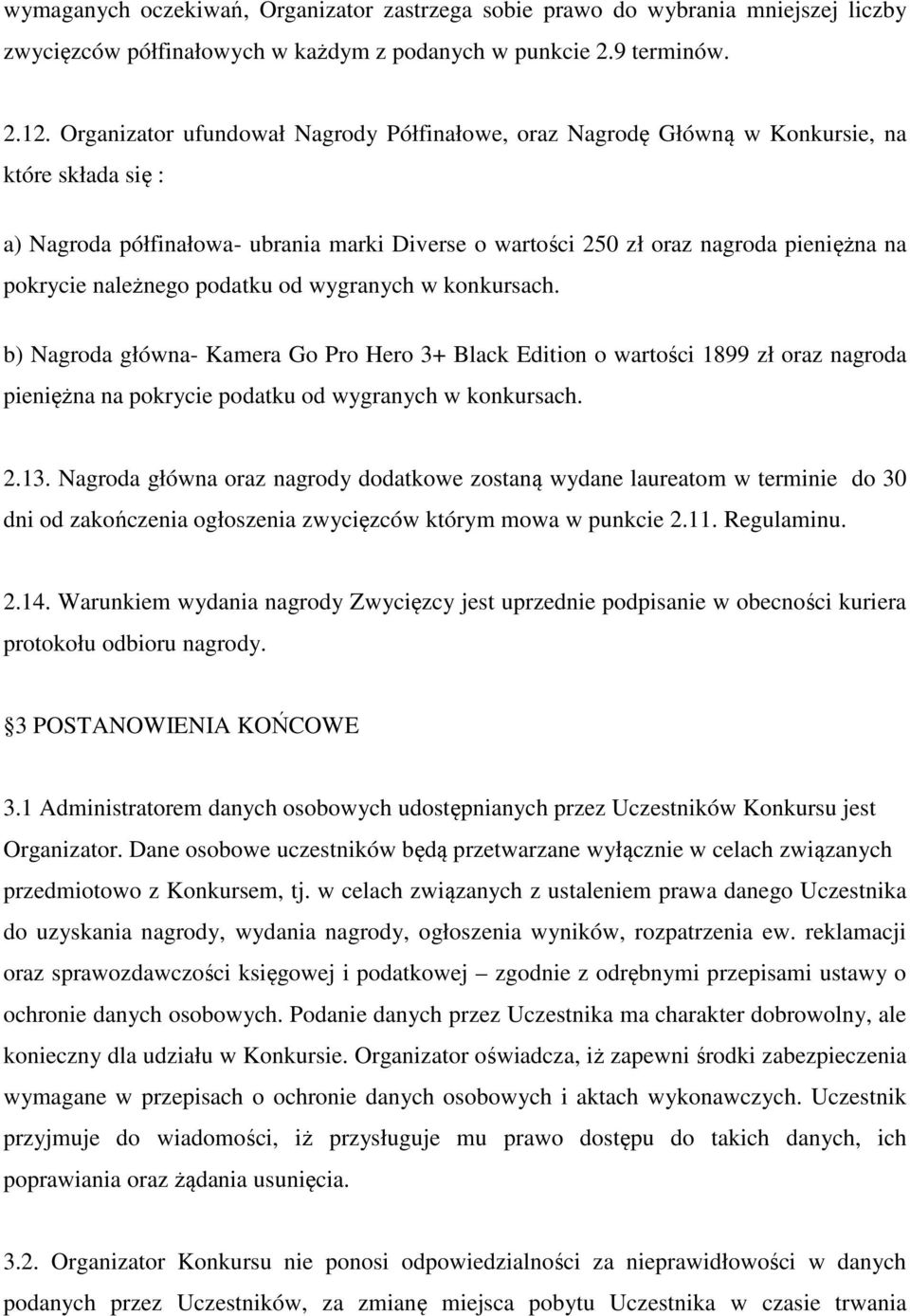 należnego podatku od wygranych w konkursach. b) Nagroda główna- Kamera Go Pro Hero 3+ Black Edition o wartości 1899 zł oraz nagroda pieniężna na pokrycie podatku od wygranych w konkursach. 2.13.