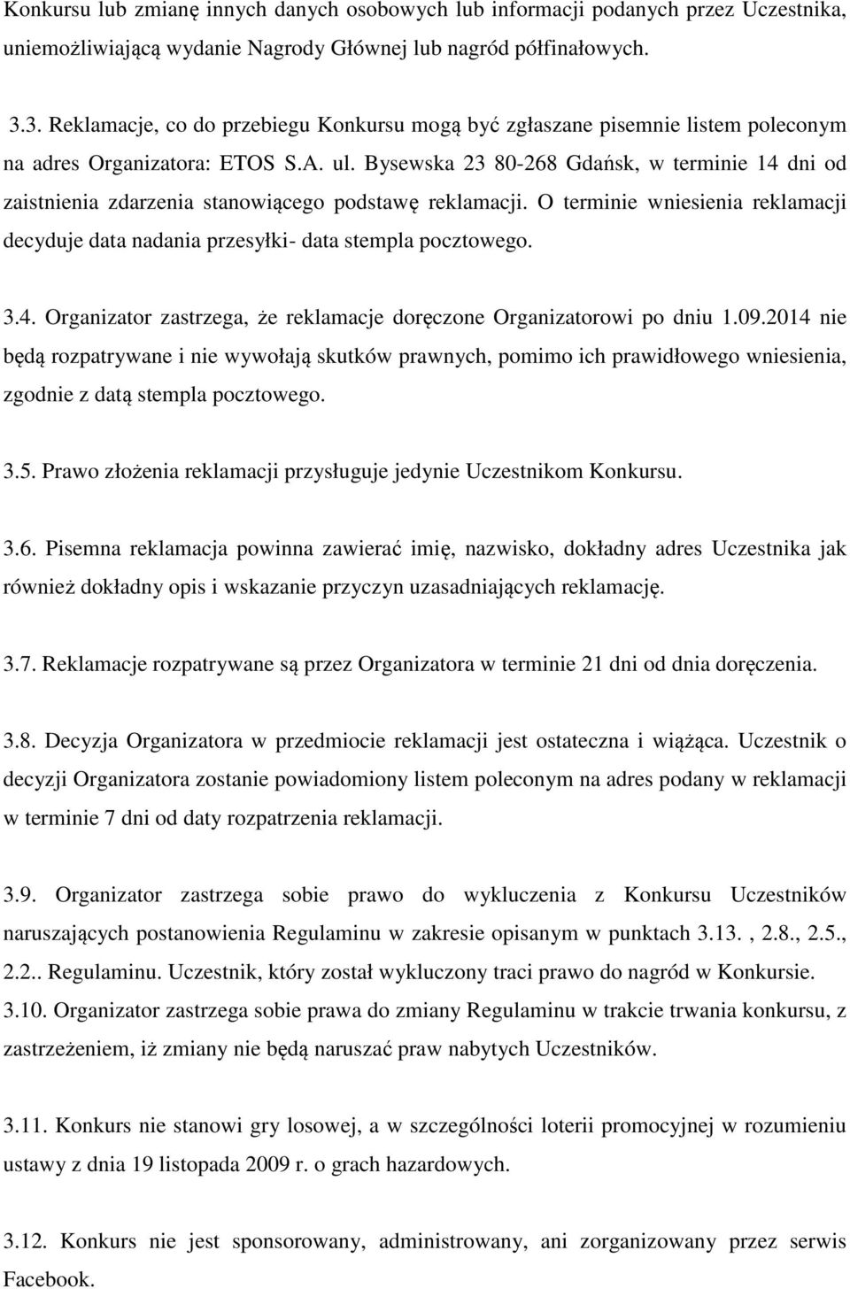 Bysewska 23 80-268 Gdańsk, w terminie 14 dni od zaistnienia zdarzenia stanowiącego podstawę reklamacji. O terminie wniesienia reklamacji decyduje data nadania przesyłki- data stempla pocztowego. 3.4. Organizator zastrzega, że reklamacje doręczone Organizatorowi po dniu 1.