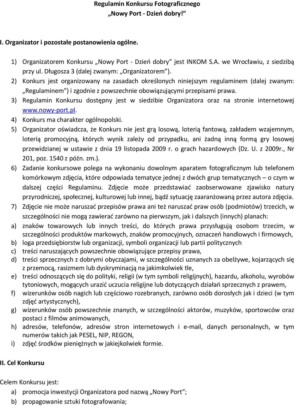 2) Konkurs jest organizowany na zasadach określonych niniejszym regulaminem (dalej zwanym: Regulaminem ) i zgodnie z powszechnie obowiązującymi przepisami prawa.