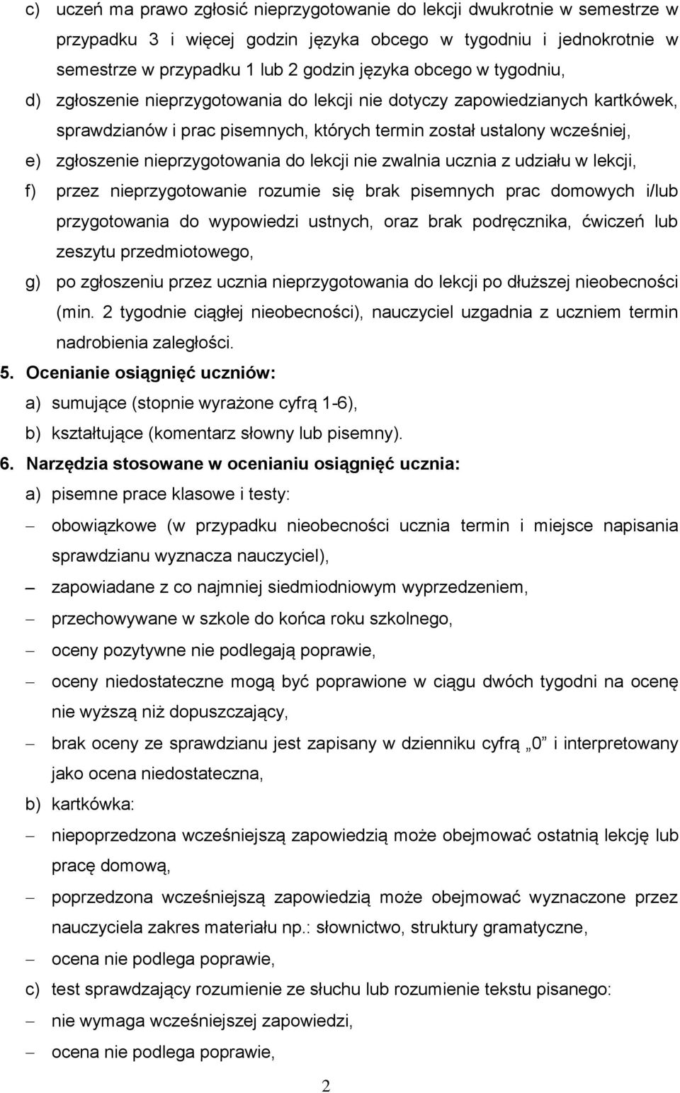 lekcji nie zwalnia ucznia z udziału w lekcji, f) przez nieprzygotowanie rozumie się brak pisemnych prac domowych i/lub przygotowania do wypowiedzi ustnych, oraz brak podręcznika, ćwiczeń lub zeszytu