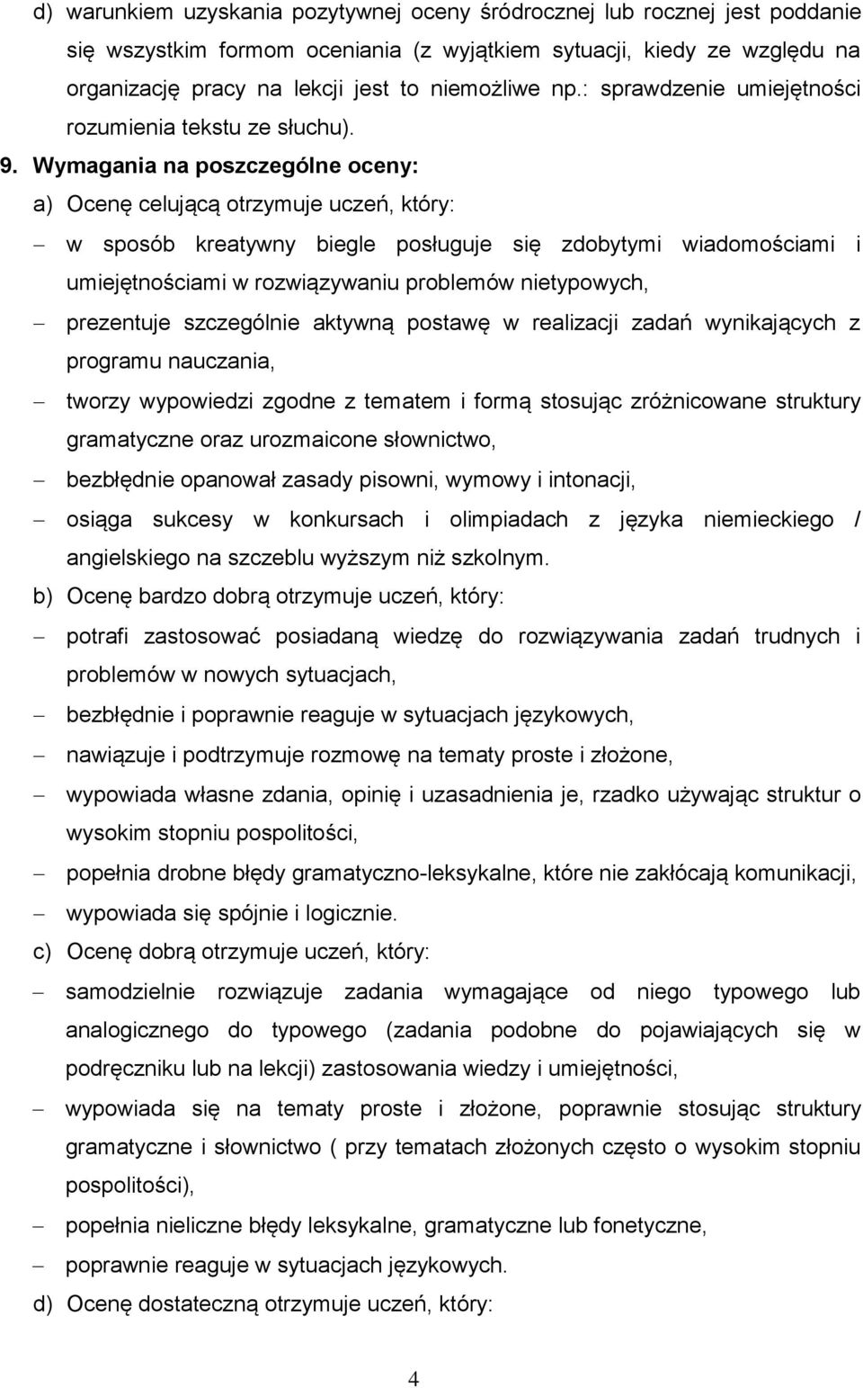 Wymagania na poszczególne oceny: a) Ocenę celującą otrzymuje uczeń, który: w sposób kreatywny biegle posługuje się zdobytymi wiadomościami i umiejętnościami w rozwiązywaniu problemów nietypowych,