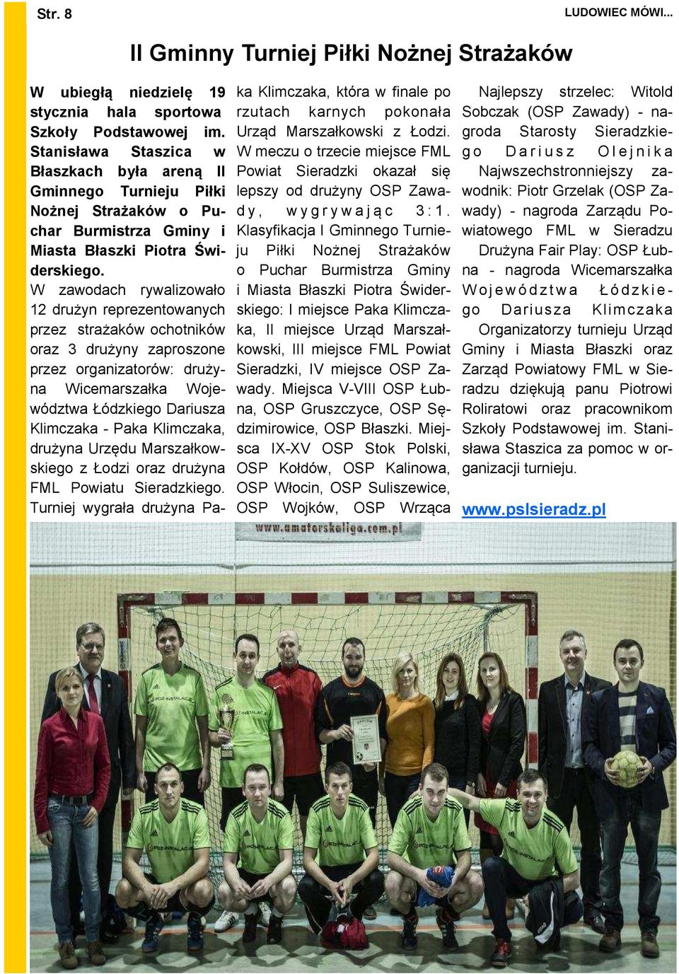 W zawodach rywalizowało 12 drużyn reprezentowanych przez strażaków ochotników oraz 3 drużyny zaproszone przez organizatorów: drużyna Wicemarszałka Województwa Łódzkiego Dariusza Klimczaka - Paka