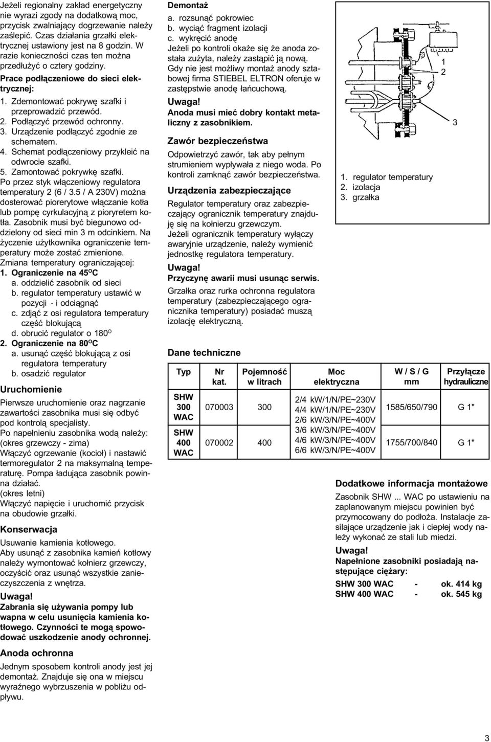 Urz¹dzenie pod³¹czyæ zgodnie ze schematem. 4. Schemat pod³¹czeniowy przykleiæ na odwrocie szafki. 5. Zamontowaæ pokrywkê szafki. Po przez styk w³¹czeniowy regulatora temperatury 2 (6 / 3.