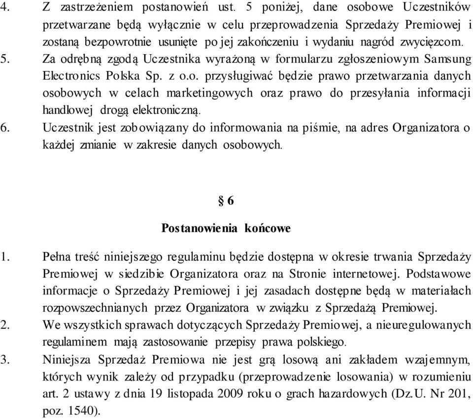 Za odrębną zgodą Uczestnika wyrażoną w formularzu zgłoszeniowym Samsung Electronics Polska Sp. z o.o. przysługiwać będzie prawo przetwarzania danych osobowych w celach marketingowych oraz prawo do przesyłania informacji handlowej drogą elektroniczną.