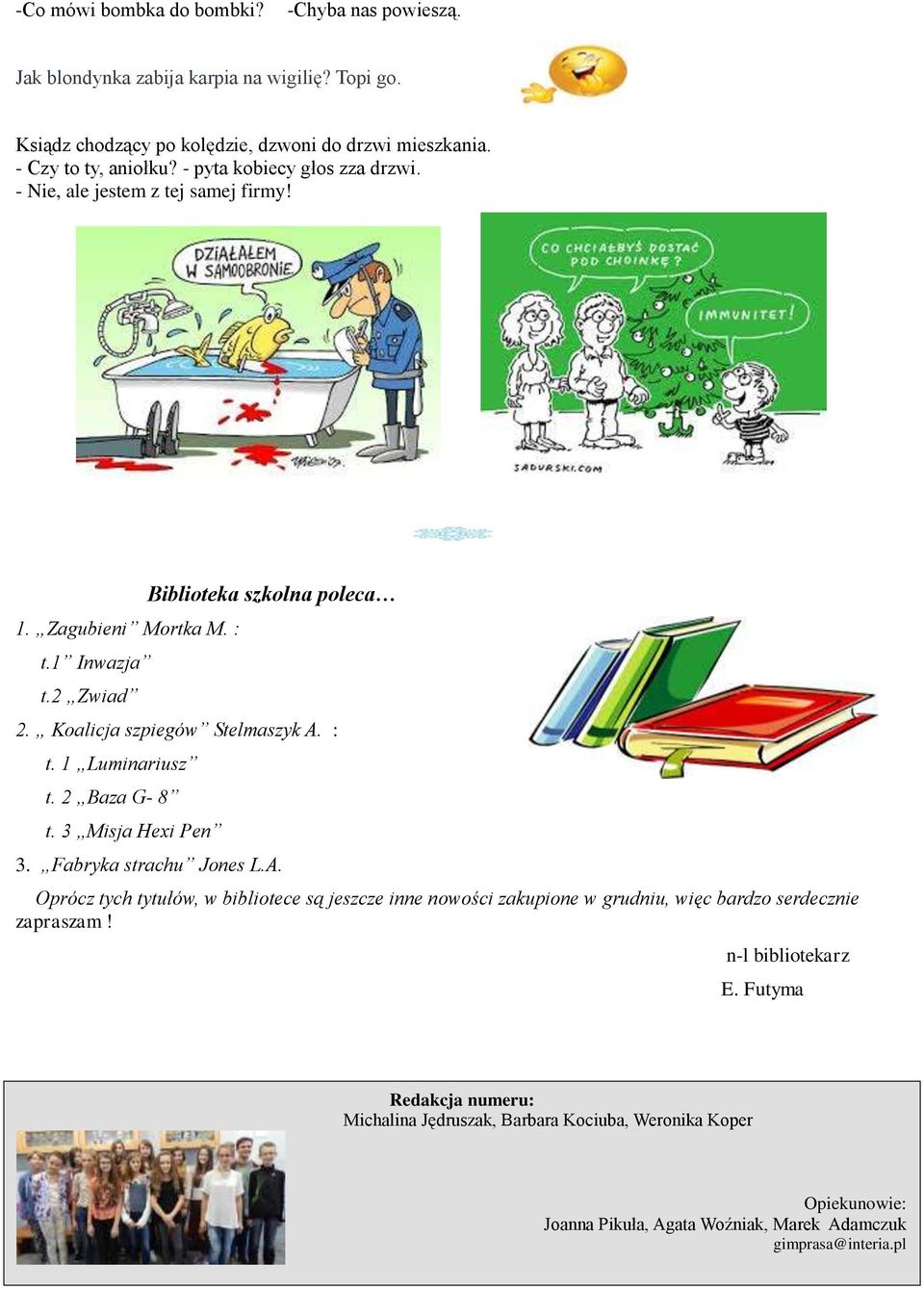 2 Baza G- 8 t. 3 Misja Hexi Pen 3. Fabryka strachu Jones L.A. Oprócz tych tytułów, w bibliotece są jeszcze inne nowości zakupione w grudniu, więc bardzo serdecznie zapraszam!