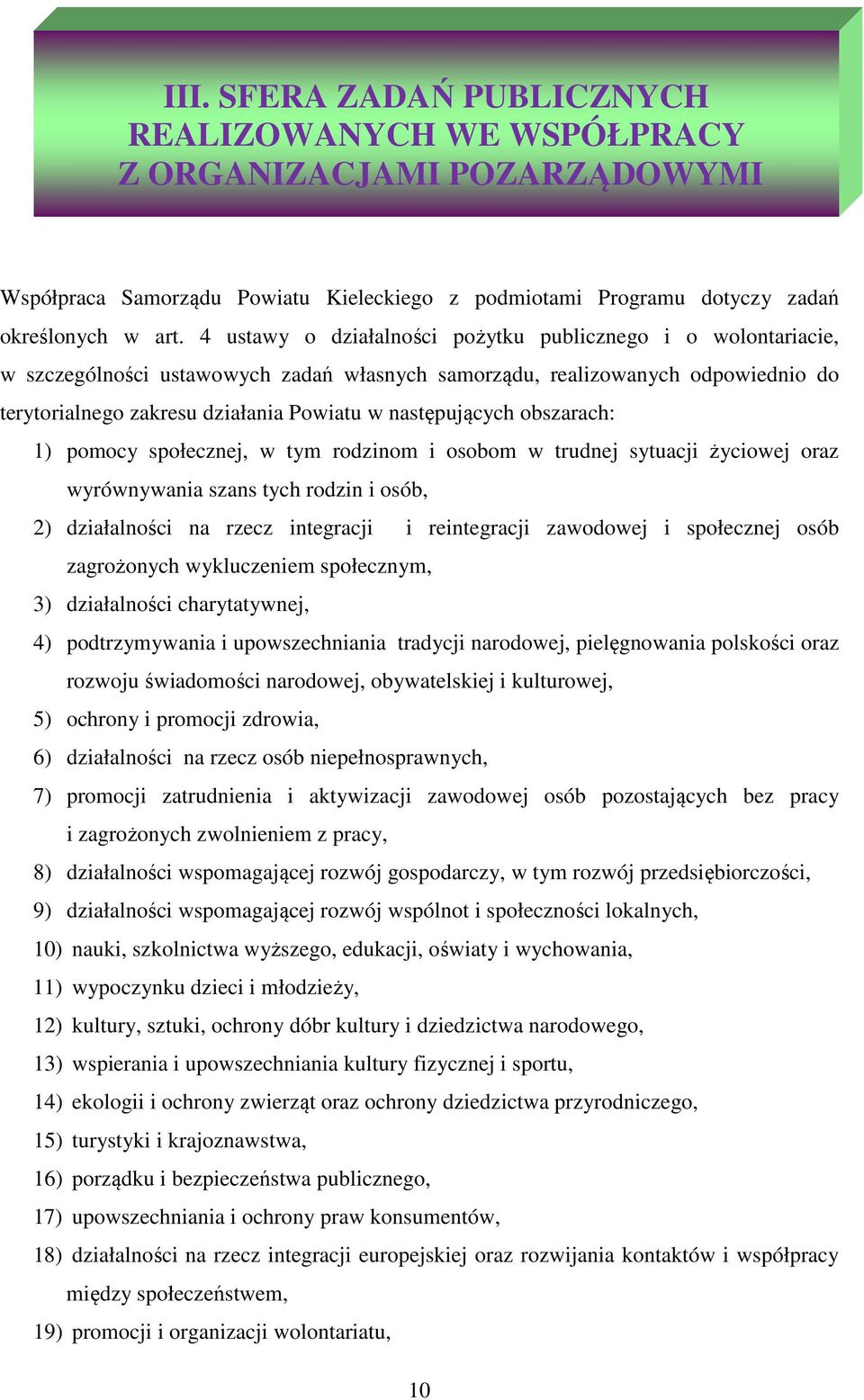 następujących obszarach: 1) pomocy społecznej, w tym rodzinom i osobom w trudnej sytuacji życiowej oraz wyrównywania szans tych rodzin i osób, 2) działalności na rzecz integracji i reintegracji