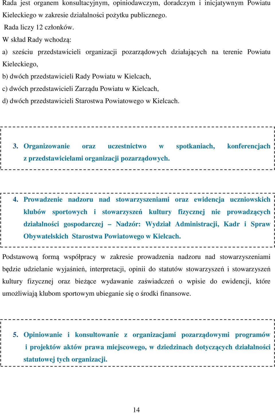 Zarządu Powiatu w Kielcach, d) dwóch przedstawicieli Starostwa Powiatowego w Kielcach. 3. Organizowanie oraz uczestnictwo w spotkaniach, konferencjach z przedstawicielami organizacji pozarządowych. 4.