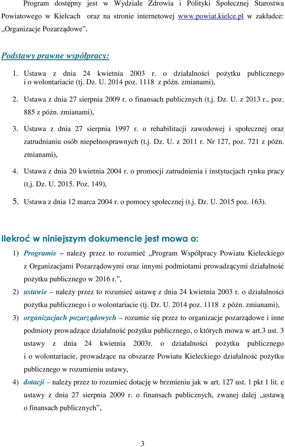 o finansach publicznych (t.j. Dz. U. z 2013 r., poz. 885 z późn. zmianami), 3. Ustawa z dnia 27 sierpnia 1997 r. o rehabilitacji zawodowej i społecznej oraz zatrudnianiu osób niepełnosprawnych (t.j. Dz. U. z 2011 r.
