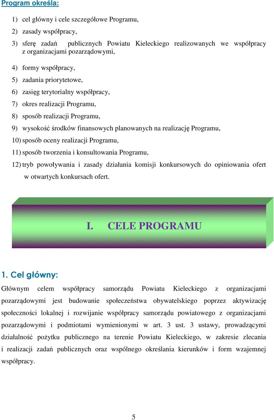 Programu, 10) sposób oceny realizacji Programu, 11) sposób tworzenia i konsultowania Programu, 12) tryb powoływania i zasady działania komisji konkursowych do opiniowania ofert w otwartych konkursach