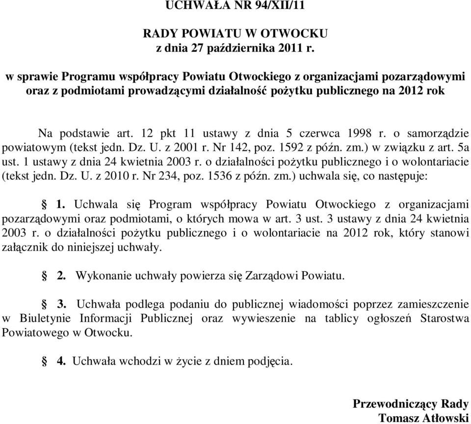12 pkt 11 ustawy z dnia 5 czerwca 1998 r. o samorządzie powiatowym (tekst jedn. Dz. U. z 2001 r. Nr 142, poz. 1592 z późn. zm.) w związku z art. 5a ust. 1 ustawy z dnia 24 kwietnia 2003 r.