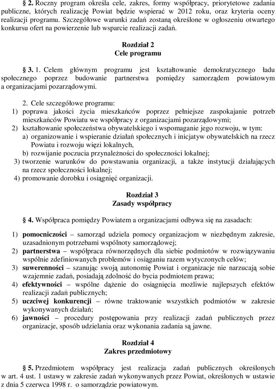 Celem głównym programu jest kształtowanie demokratycznego ładu społecznego poprzez budowanie partnerstwa pomiędzy samorządem powiatowym a organizacjami pozarządowymi. 2.