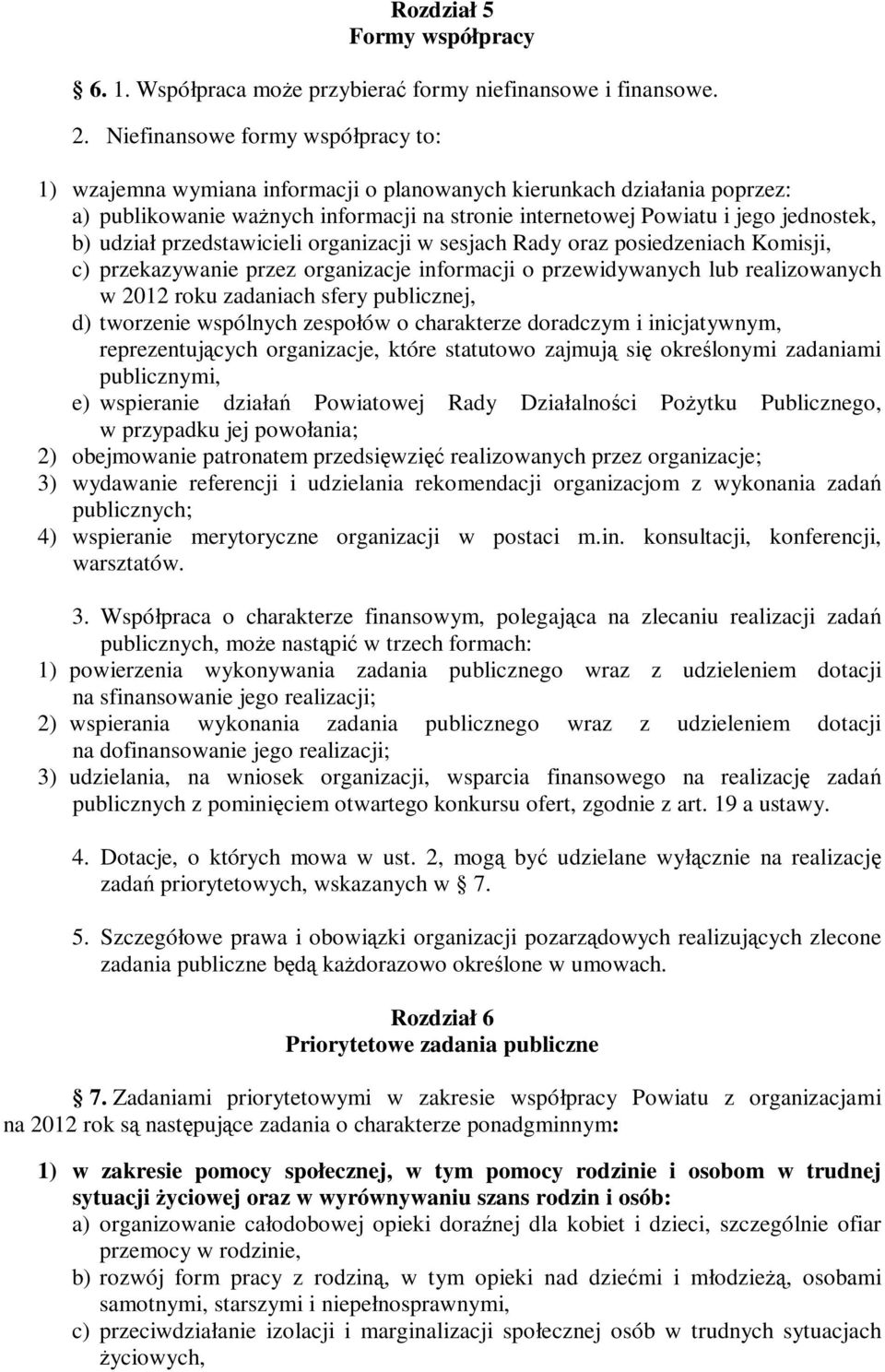 udział przedstawicieli organizacji w sesjach Rady oraz posiedzeniach Komisji, c) przekazywanie przez organizacje informacji o przewidywanych lub realizowanych w 2012 roku zadaniach sfery publicznej,