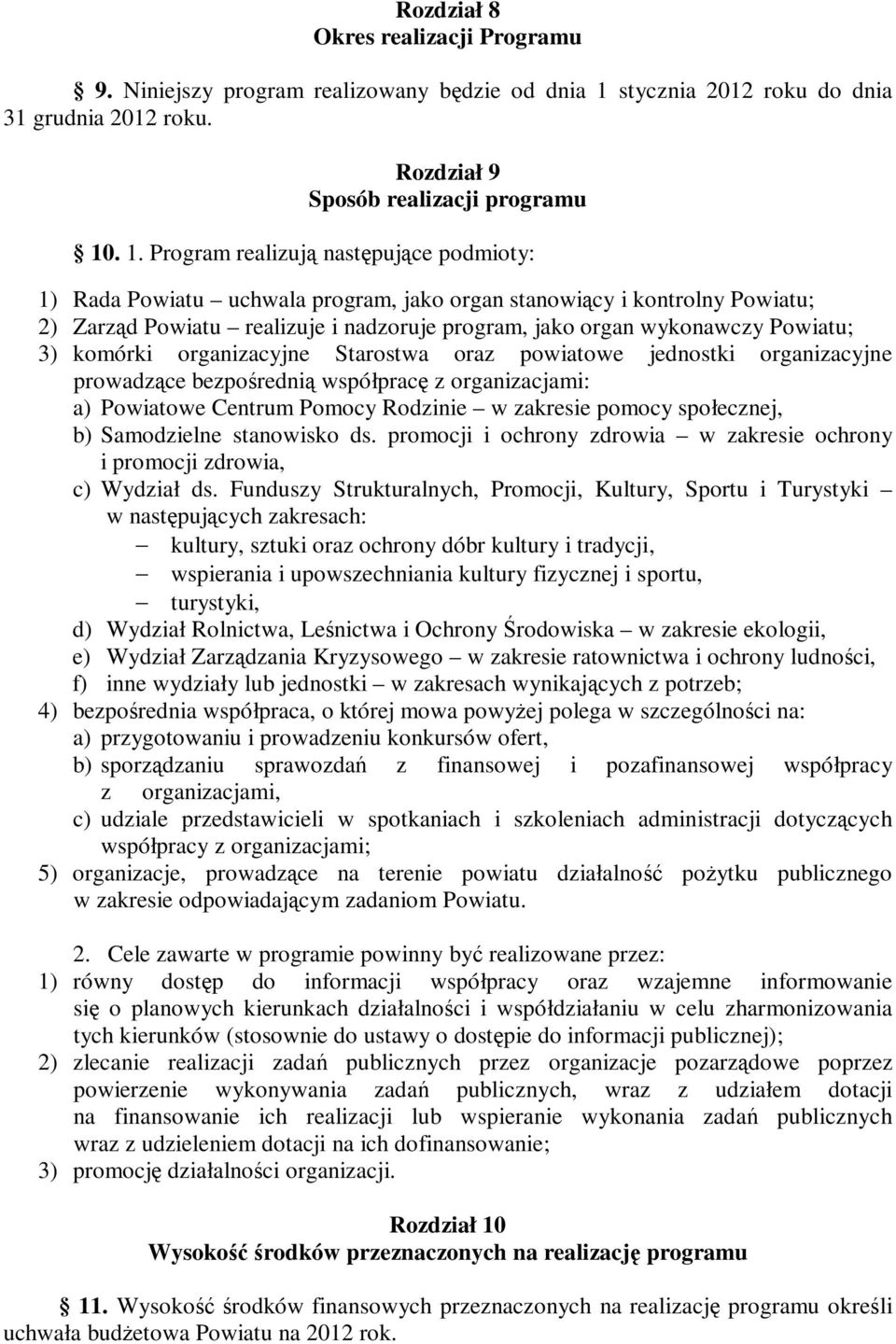. 1. Program realizują następujące podmioty: 1) Rada Powiatu uchwala program, jako organ stanowiący i kontrolny Powiatu; 2) Zarząd Powiatu realizuje i nadzoruje program, jako organ wykonawczy