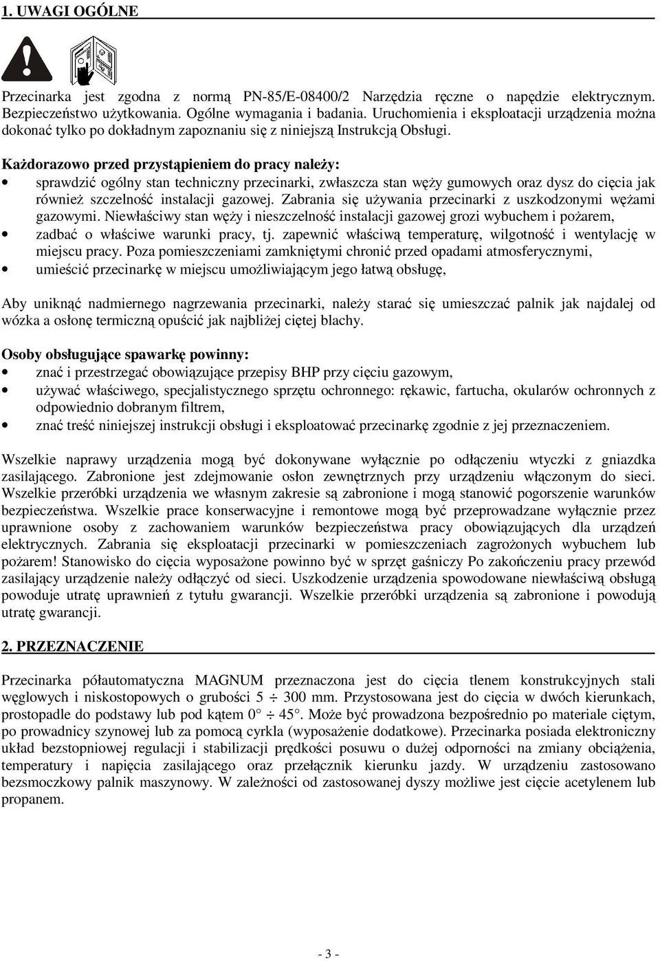 Każdorazowo przed przystąpieniem do pracy należy: sprawdzić ogólny stan techniczny przecinarki, zwłaszcza stan węży gumowych oraz dysz do cięcia jak również szczelność instalacji gazowej.