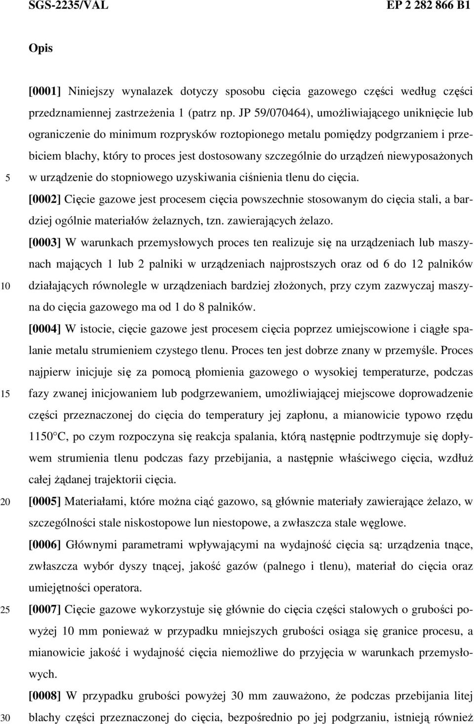 niewyposaŝonych w urządzenie do stopniowego uzyskiwania ciśnienia tlenu do cięcia.
