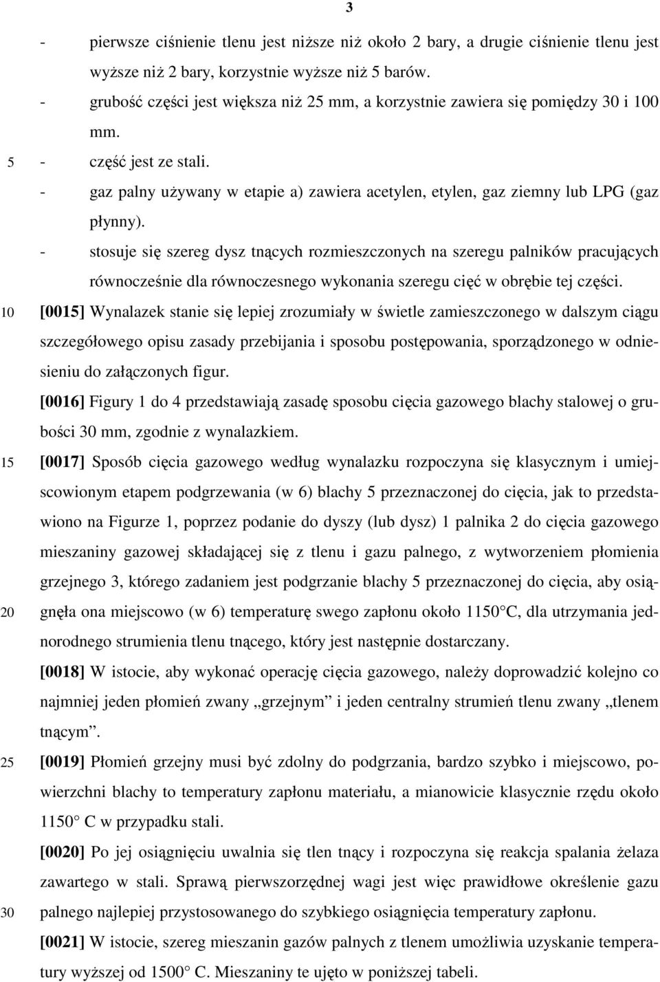 - stosuje się szereg dysz tnących rozmieszczonych na szeregu palników pracujących równocześnie dla równoczesnego wykonania szeregu cięć w obrębie tej części.