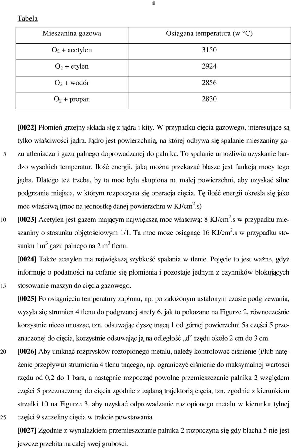 To spalanie umoŝliwia uzyskanie bardzo wysokich temperatur. Ilość energii, jaką moŝna przekazać blasze jest funkcją mocy tego jądra.