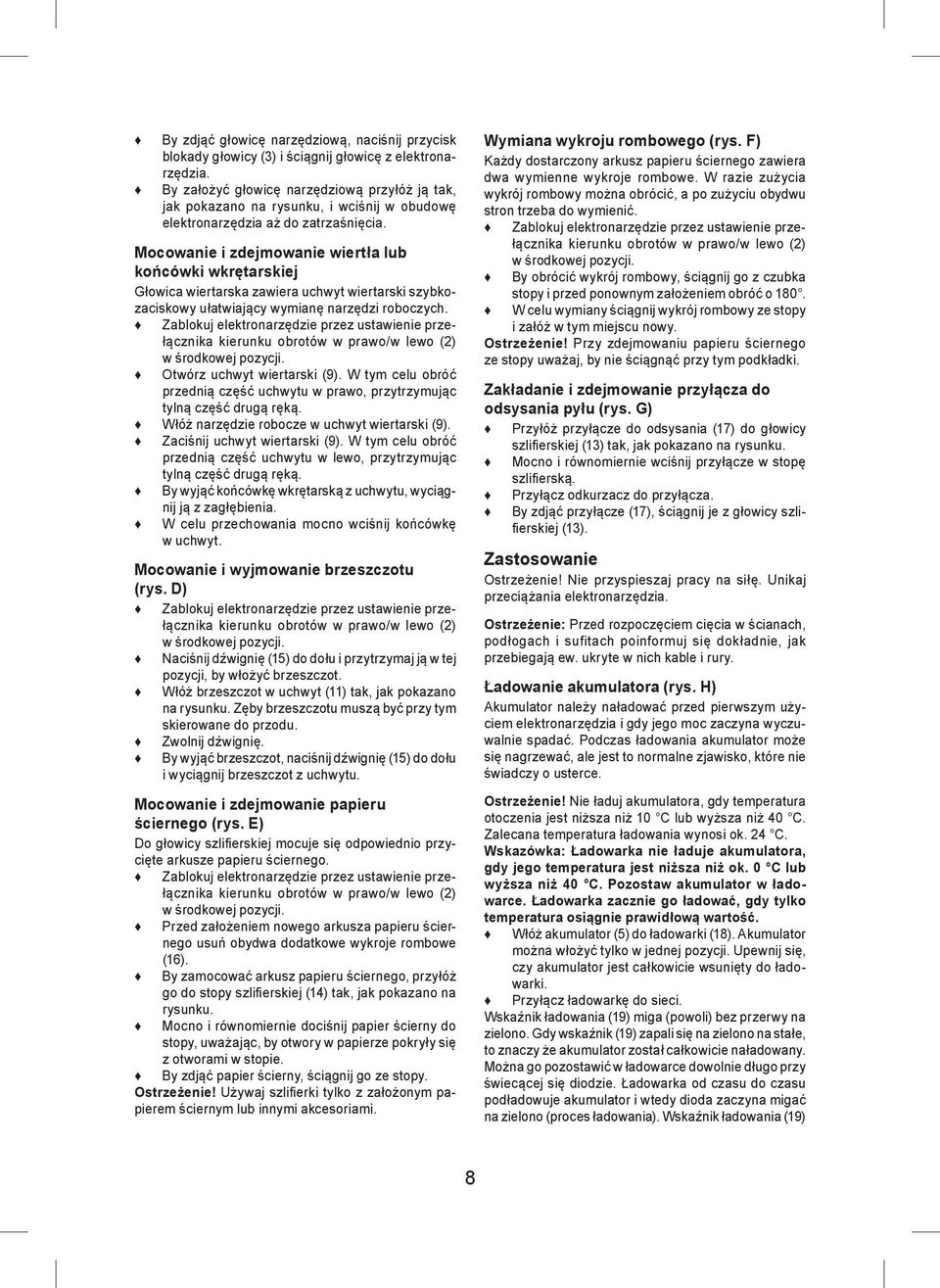 Mocowanie i zdejmowanie wiertła lub końcówki wkrętarskiej Głowica wiertarska zawiera uchwyt wiertarski szybkozaciskowy ułatwiający wymianę narzędzi roboczych.