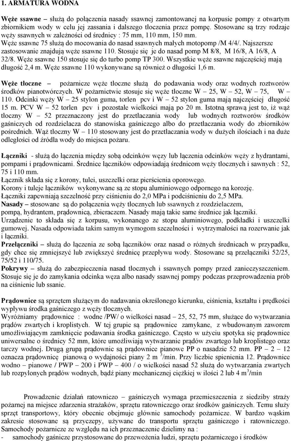 Najszersze zastosowanie znajdują węże ssawne 110. Stosuje się je do nasad pomp M 8/8, M 16/8, A 16/8, A 32/8. Węże ssawne 150 stosuje się do turbo pomp TP 300.