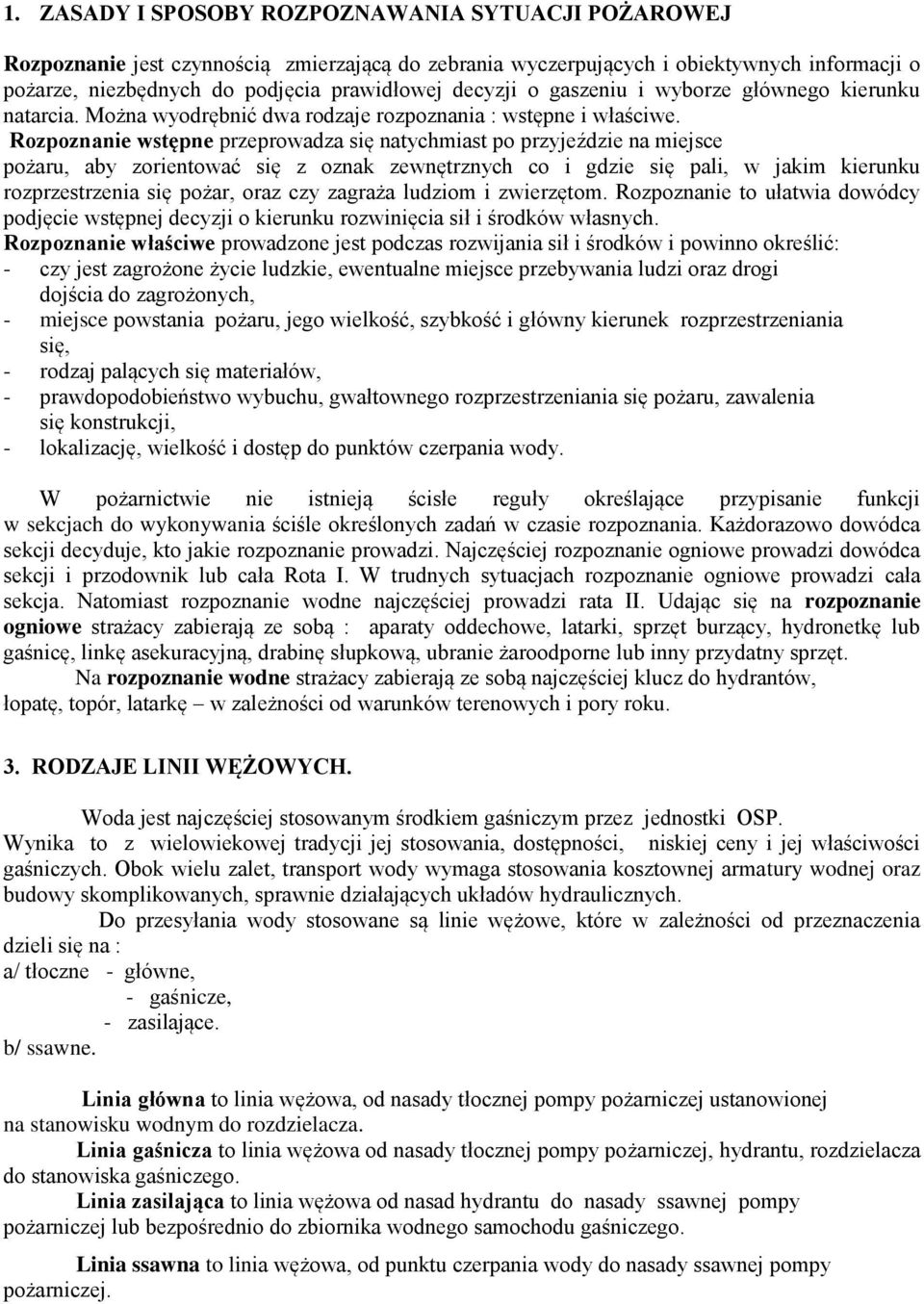 Rozpoznanie wstępne przeprowadza się natychmiast po przyjeździe na miejsce pożaru, aby zorientować się z oznak zewnętrznych co i gdzie się pali, w jakim kierunku rozprzestrzenia się pożar, oraz czy