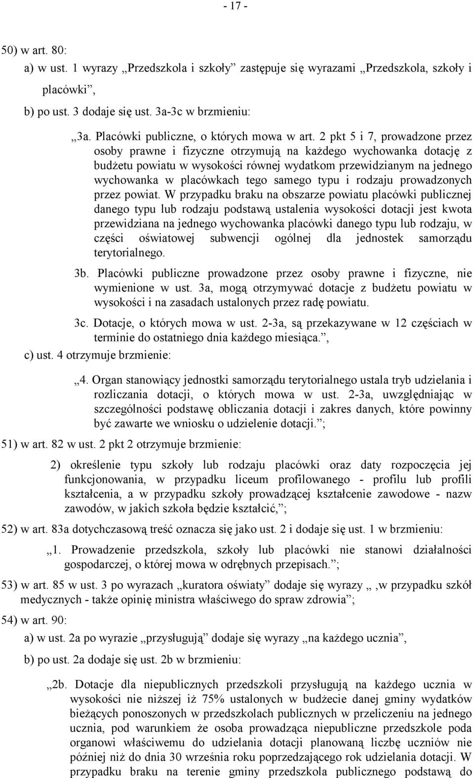 2 pkt 5 i 7, prowadzone przez osoby prawne i fizyczne otrzymują na każdego wychowanka dotację z budżetu powiatu w wysokości równej wydatkom przewidzianym na jednego wychowanka w placówkach tego