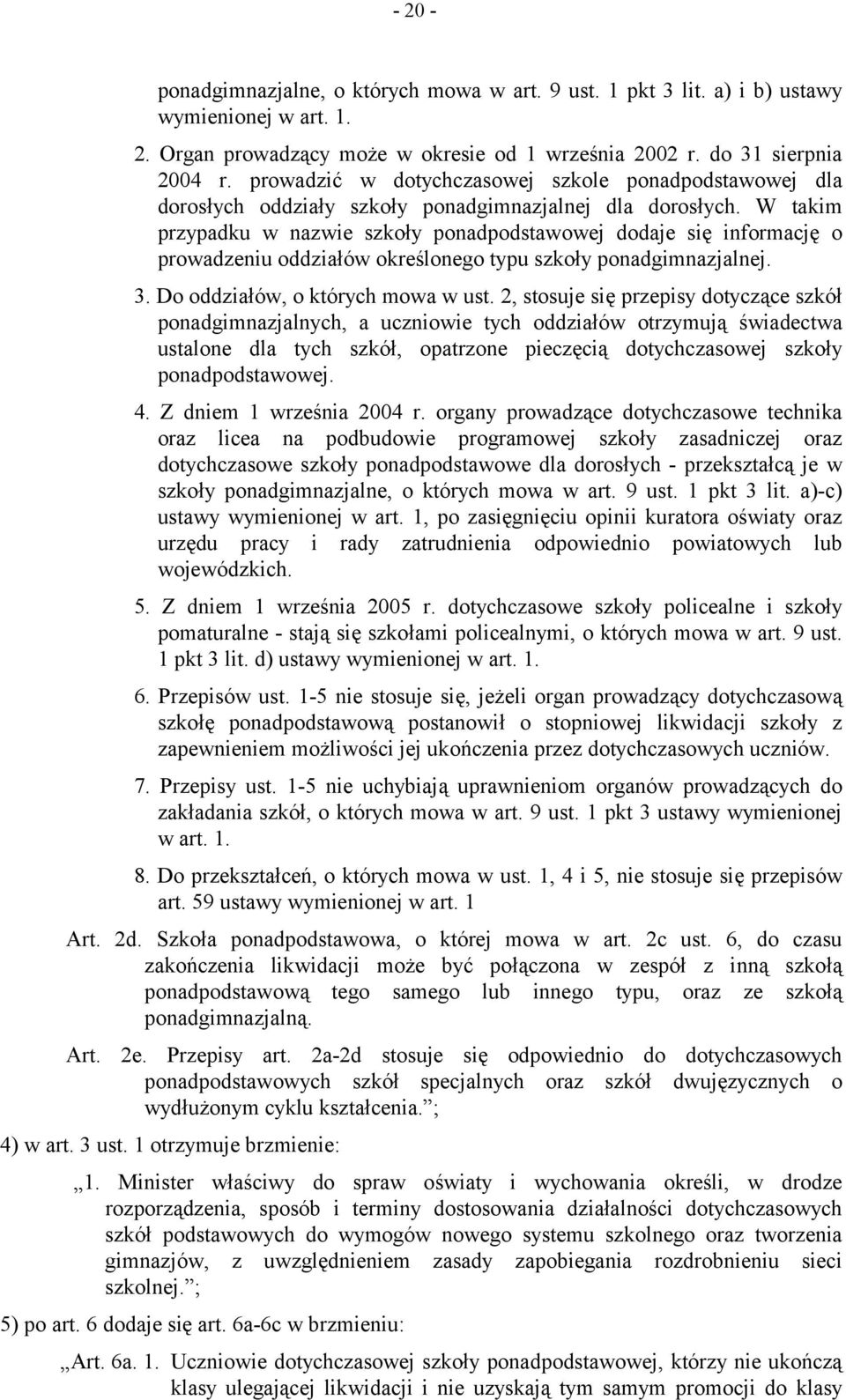 W takim przypadku w nazwie szkoły ponadpodstawowej dodaje się informację o prowadzeniu oddziałów określonego typu szkoły ponadgimnazjalnej. 3. Do oddziałów, o których mowa w ust.