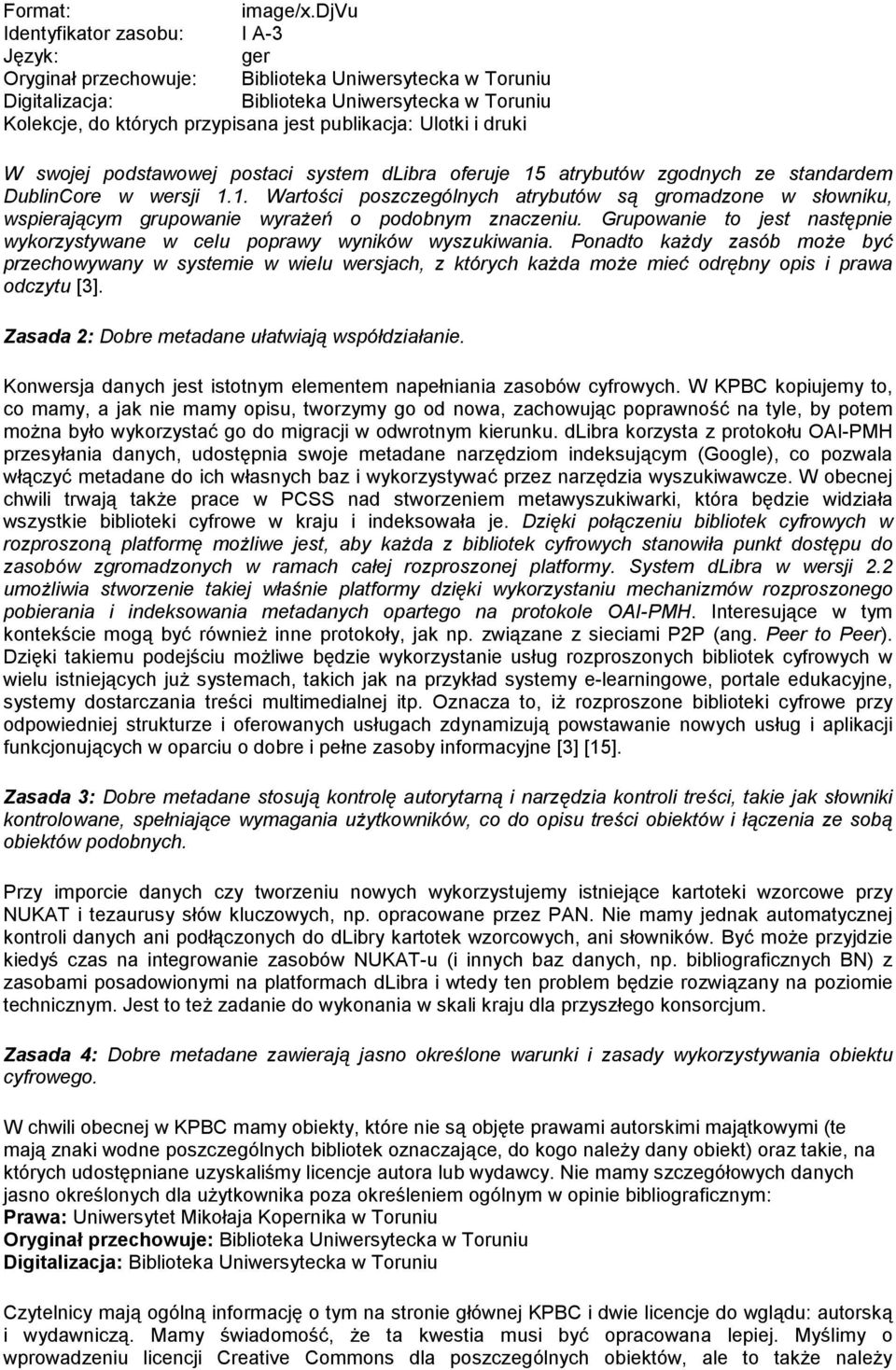 Ulotki i druki W swojej podstawowej postaci system dlibra oferuje 15 atrybutów zgodnych ze standardem DublinCore w wersji 1.1. Wartości poszczególnych atrybutów są gromadzone w słowniku, wspierającym grupowanie wyraŝeń o podobnym znaczeniu.
