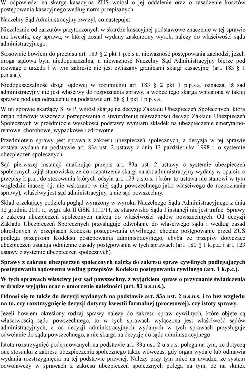 zaskarżony wyrok, należy do właściwości sądu administracyjnego. Stosownie bowiem do przepisu art. 183 2 pkt 1 p.p.s.a. nieważność postępowania zachodzi, jeżeli droga sądowa była niedopuszczalna, a