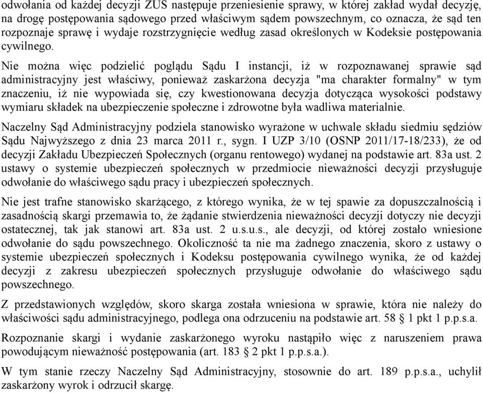 Nie można więc podzielić poglądu Sądu I instancji, iż w rozpoznawanej sprawie sąd administracyjny jest właściwy, ponieważ zaskarżona decyzja "ma charakter formalny" w tym znaczeniu, iż nie wypowiada