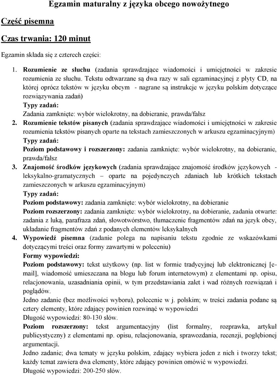 Tekstu odtwarzane są dwa razy w sali egzaminacyjnej z płyty CD, na której oprócz tekstów w języku obcym - nagrane są instrukcje w języku polskim dotyczące rozwiązywania zadań) Zadania zamknięte: