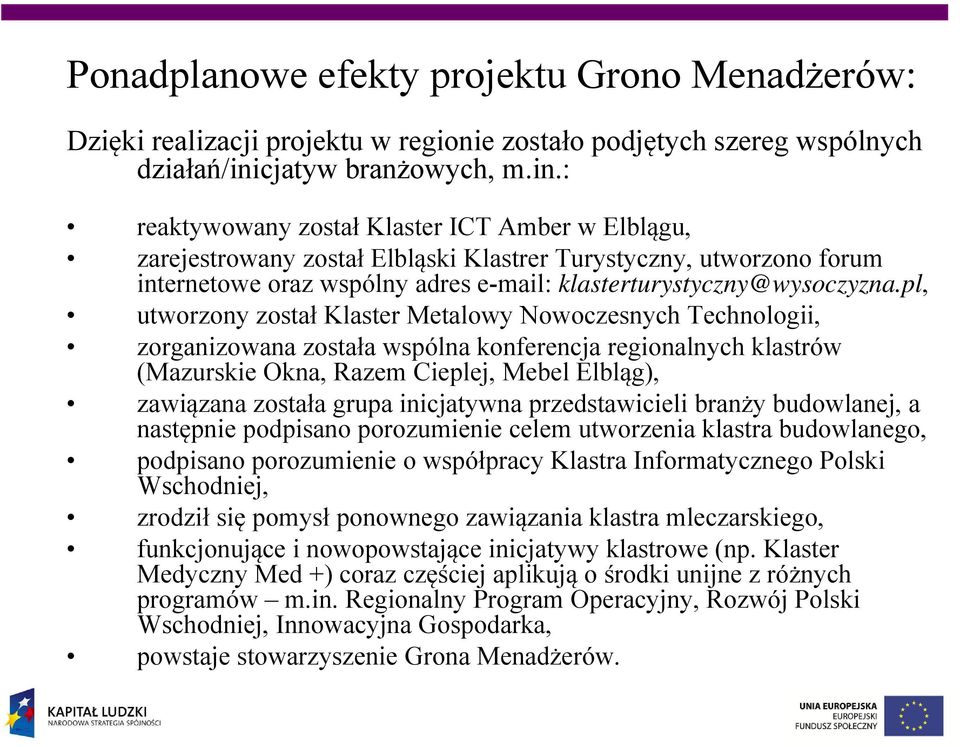 : reaktywowany został Klaster ICT Amber w Elblągu, zarejestrowany został Elbląski Klastrer Turystyczny, utworzono forum internetowe oraz wspólny adres e-mail: klasterturystyczny@wysoczyzna.