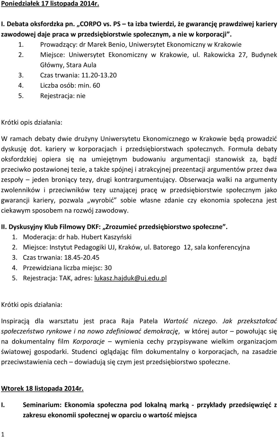 Rejestracja: nie W ramach debaty dwie drużyny Uniwersytetu Ekonomicznego w Krakowie będą prowadzić dyskusję dot. kariery w korporacjach i przedsiębiorstwach społecznych.