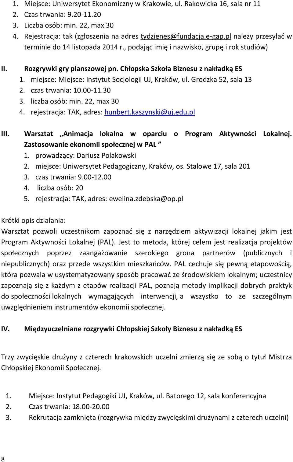 miejsce: Miejsce: Instytut Socjologii UJ, Kraków, ul. Grodzka 52, sala 13 2. czas trwania: 10.00-11.30 3. liczba osób: min. 22, max 30 4. rejestracja: TAK, adres: hunbert.kaszynski@uj.edu.