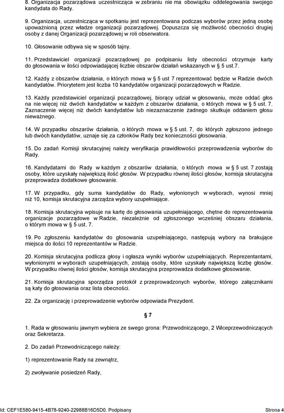 Dopuszcza się możliwość obecności drugiej osoby z danej Organizacji pozarządowej w roli obserwatora. 10. Głosowanie odbywa się w sposób tajny. 11.